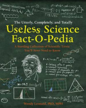 The Utterly, Completely, and Totally Useless Science Fact-o-pedia by Wendy Leonard