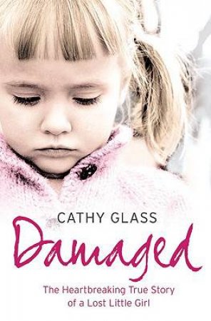 Damaged: The Heartbreaking True Story Of A Forgotten Child by Cathy Glass