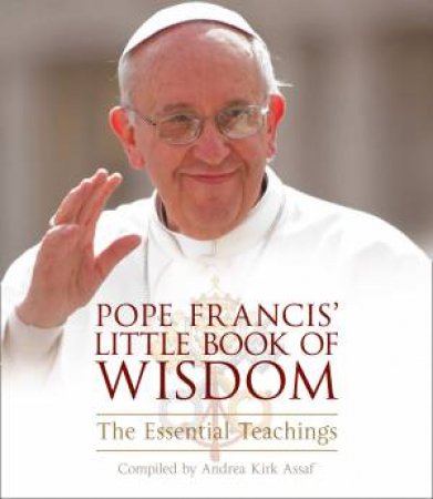 Pope Francis' Little Book Of Wisdom by Andrea Kirk Assaf