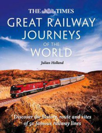 Great Railway Journeys Of The World by Julian Holland