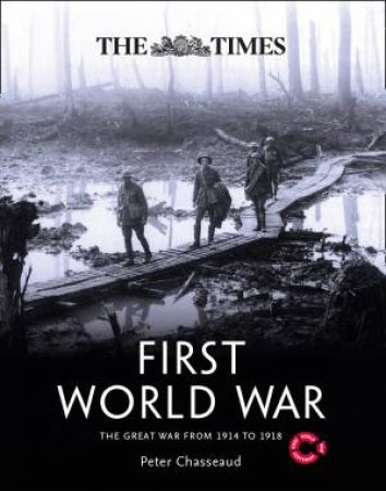 The Times First World War: The Great War From 1914 To 1918 by Peter Chasseaud