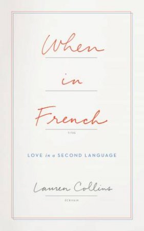 When In French: Love In A Second Language by Lauren Collins