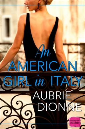 An American Girl in Italy: HarperImpulse Contemporary Romance by Aubrie Dionne