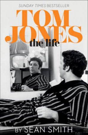Tom Jones: The Life by Sean Smith