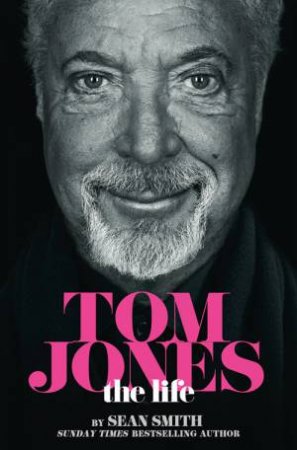 Tom Jones: The Life by Sean Smith