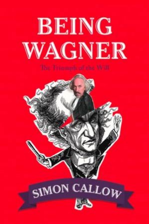 Being Wagner by Simon Callow