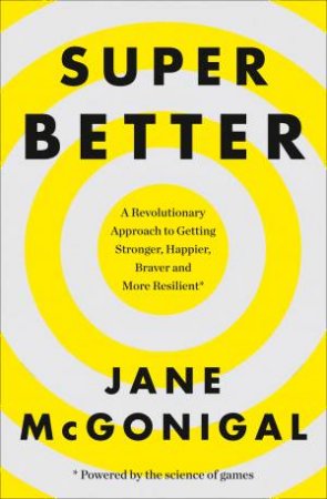 Superbetter: How a Gameful Life Can Make You Stronger, Happier, Braver and More Resilient by Jane McGonigal