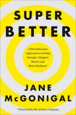 Superbetter How a Gameful Life Can Make You Stronger Happier Braver and More Resilient