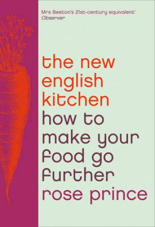 The New English Kitchen: Changing the Way You Shop, Cook and Eat by Rose Prince