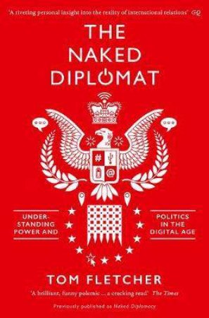 Naked Diplomacy: Power And Statecraft In The Digital Age by Tom Fletcher