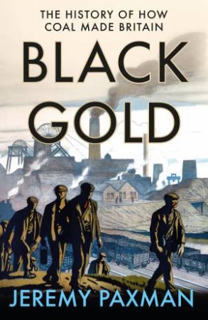 Black Gold: The History Of How Coal Made Britain by Jeremy Paxman