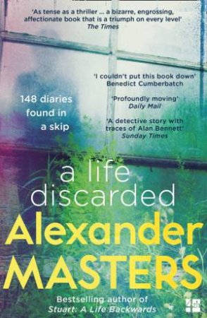 A Life Discarded: 148 Diaries Found In A Skip by Alexander Masters
