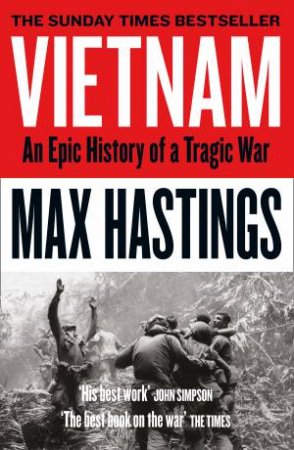 Vietnam : An Epic History Of A Tragic War by Max Hastings
