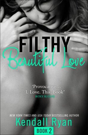 Filthy Beautiful Series (2) - Filthy Beautiful Love by Kendall Ryan