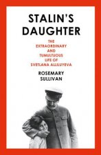 Stalins Daughter The Extraordinary And Tumultuous Life Of Svetlana Alliluyeva