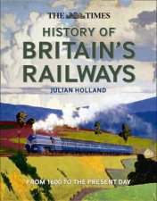 The Times History Of Britains Railways From 1603 To The Present Day
