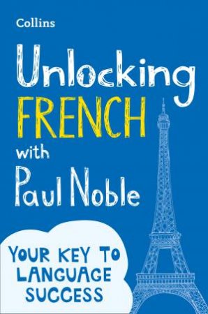 Unlocking French With Paul Noble: Your Key To Language Success by Paul Noble