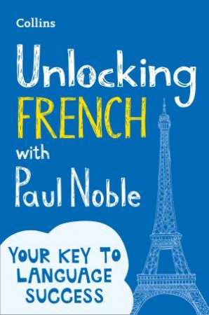 Unlocking French With Paul Noble: Your Key To Language Success by Paul Noble
