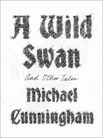 A Wild Swan: And Other Tales by Michael Cunningham