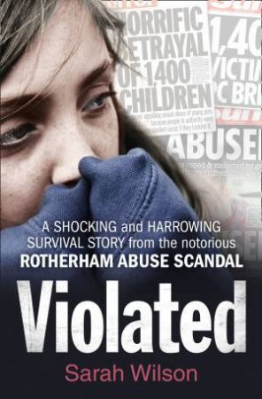 Violated: The Shocking True Story Of A Rotherham School Girl by Sarah Wilson