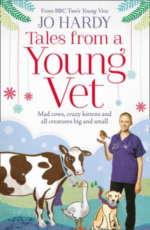 Tales From A Young Vet: Mad Cows, Crazy Kittens, And All Creatures Big And Small by Jo Hardy