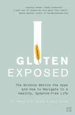 Gluten Exposed The Science Behind The Hype And How To Navigate A Healthy Symptomfree Life