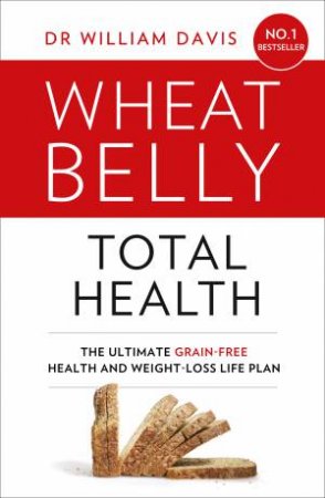 Wheat Belly Total Health: The Effortless Grain-free Health AndWeight-loss Plan by William MD Davis
