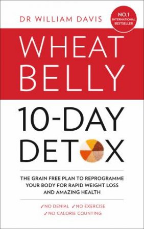The Wheat Belly 10-Day Detox: The Effortless Health And Weight-Loss Solution by William MD Davis
