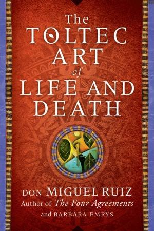 The Toltec Art Of Life And Death by Don Miguel Ruiz