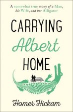 Carrying Albert Home The Somewhat True Story of a Man his Wife and herAlligator