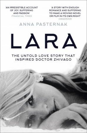 Lara: The Untold Love Story That Inspired Doctor Zhivago by Anna Pasternak
