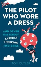 The Pilot Who Wore A Dress And Other Dastardly Lateral ThinkingMysteries