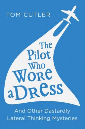 The Pilot Who Wore A Dress by Tom Cutler