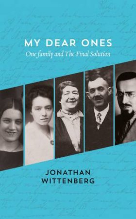 My Dear Ones: One Family And The Final Solution by Jonathan Wittenberg