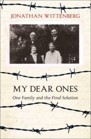 My Dear Ones: One Family And The Final Solution by Jonathan Wittenberg