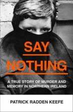 Say Nothing A True Story Of Murder And Memory In Northern Ireland