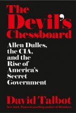 The Devils Chessboard Allen Dulles the CIA and the Rise Of Americas Secret Government