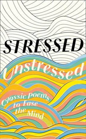 Stressed, Unstressed: Classic Poems for Mindful Reading by Jonathan Bate
