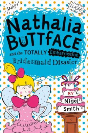 Nathalia Buttface And The Totally Embarrassing Bridesmaid Disaster by Nigel Smith