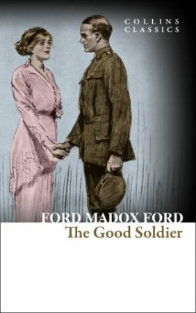 Collins Classics: The Good Soldier: A Tale of Passion by Ford Madox Ford