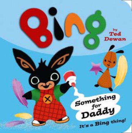 Bing: Something For Daddy by Ted Dewan