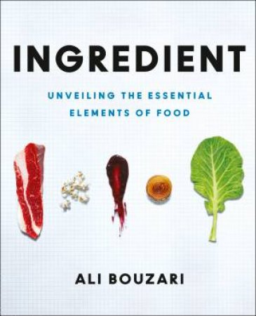Ingredient: Unveiling The Essential Elements Of Food by Ali Bouzari