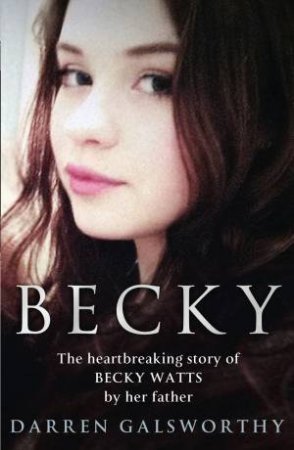 Becky: The Heartbreaking Story of Becky Watts by Her Father DarrenGalsworthy by Darren Galsworthy