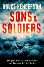 Sons and Soldiers The Untold Story of Jews Who Escaped the Nazis and Returned to Fight Hitler