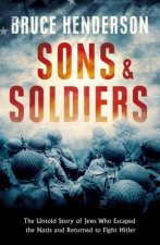 Sons And Soldiers The Untold Story Of Jews Who Escaped The Nazis And Returned To Fight Hitler