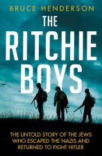 The Ritchie Boys The Untold Story Of The Jews Who Escaped The Nazis And Returned To Fight Hitler