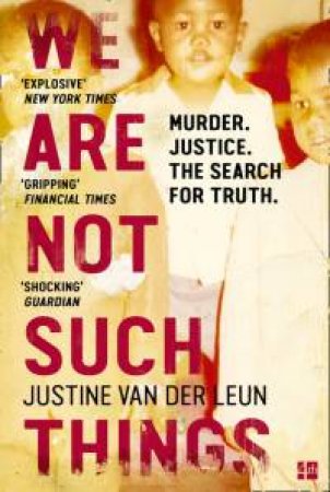 We Are Not Such Things: A Murder In A South African Township And The Search for Truth And Reconciliation by Justine van der Leun