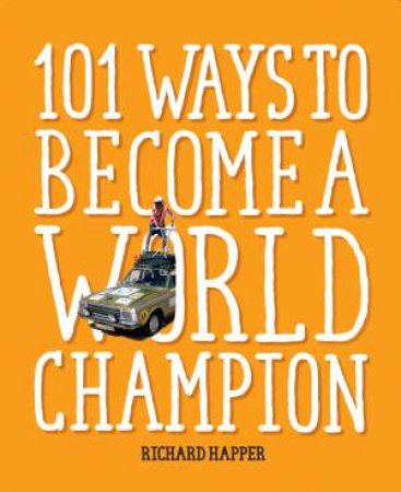 101 Ways To Become A World Champion: The Most Weird And Wonderful Championships From Around The Globe by Richard Happer