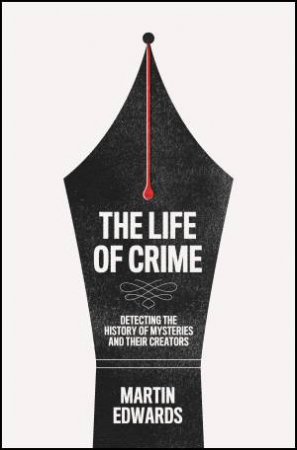 The Life Of Crime: Detecting The History Of Mysteries And Their Creators by Martin Edwards