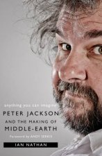 Anything You Can Imagine Peter Jackson And The Making Of MiddleEarth